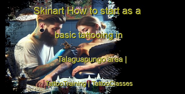 Skinart How to start as a basic tattooing in Talaguapungo area | TattooTraining | TattooClasses | SkinartTraining-Ecuador